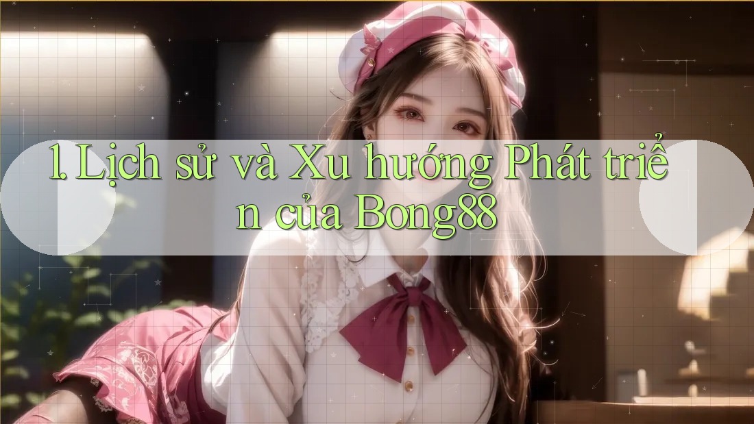 1. Lịch sử và Xu hướng Phát triển của Bong88 1. Lịch sử và Xu hướng Phát triển của Bong88