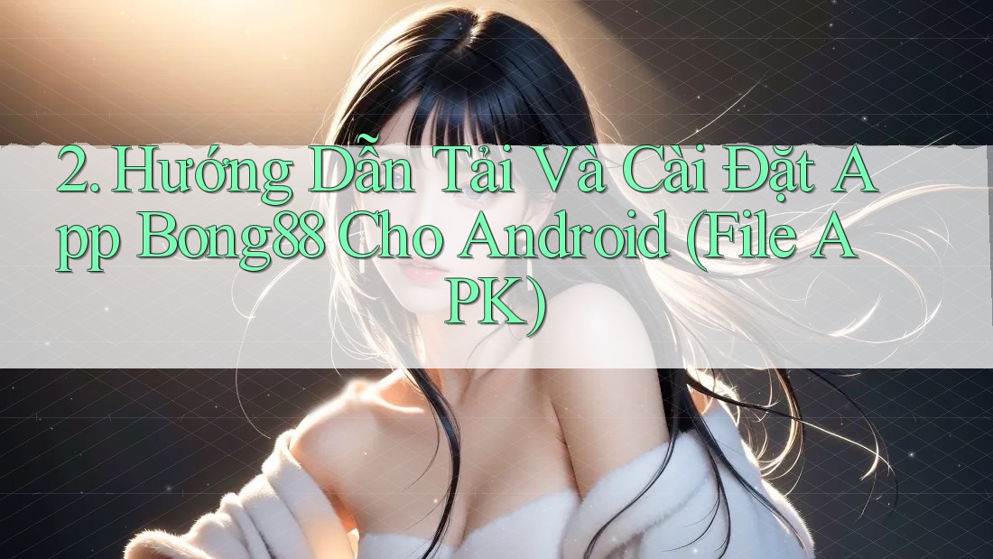 2. Hướng Dẫn Tải Và Cài Đặt App Bong88 Cho Android (File APK)