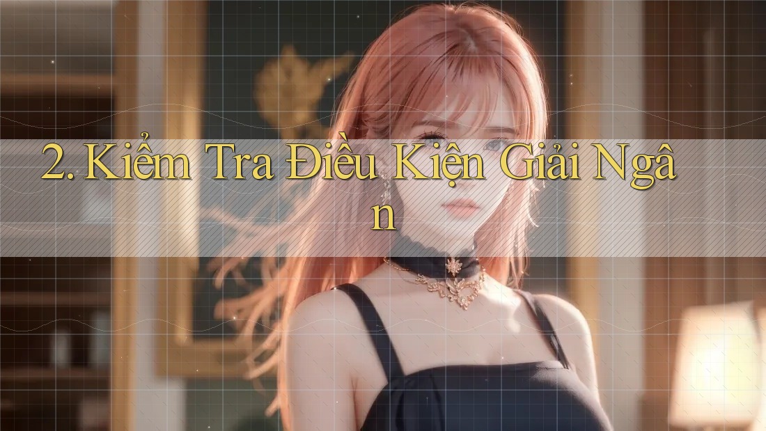 2. Kiểm Tra Điều Kiện Giải Ngân 2. Kiểm Tra Điều Kiện Giải Ngân