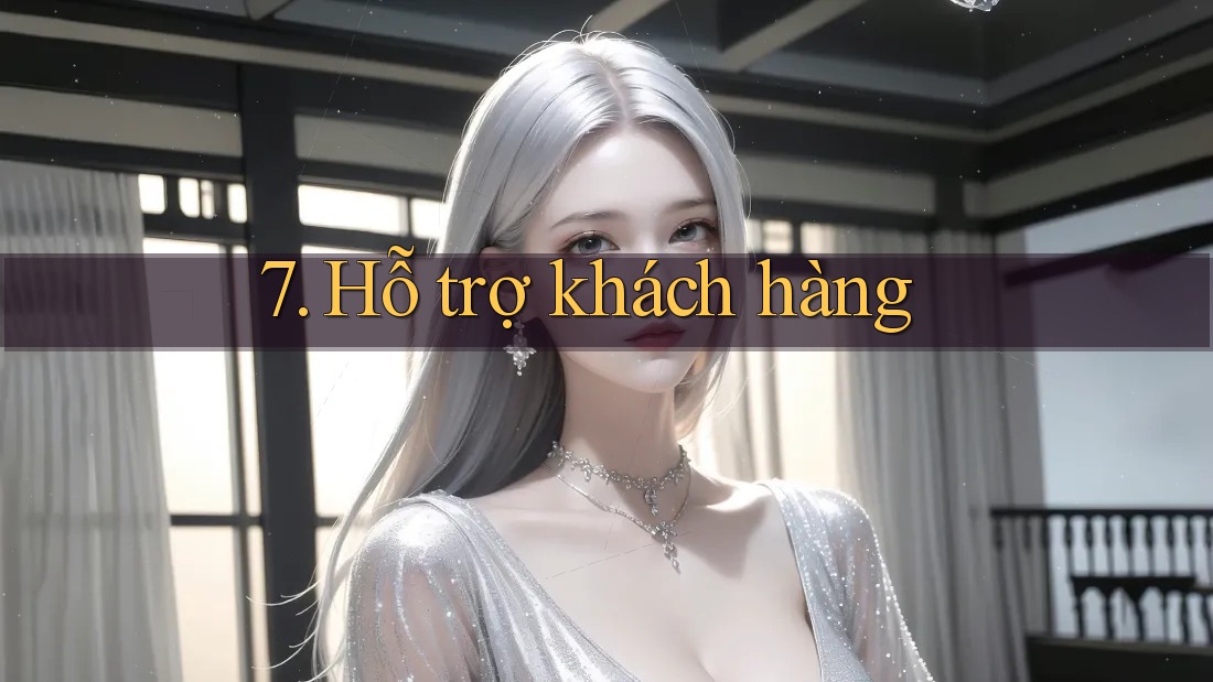 7. Hỗ trợ khách hàng 7. Hỗ trợ khách hàng