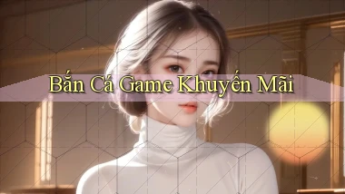 Bắn cá Game khuyến mãi