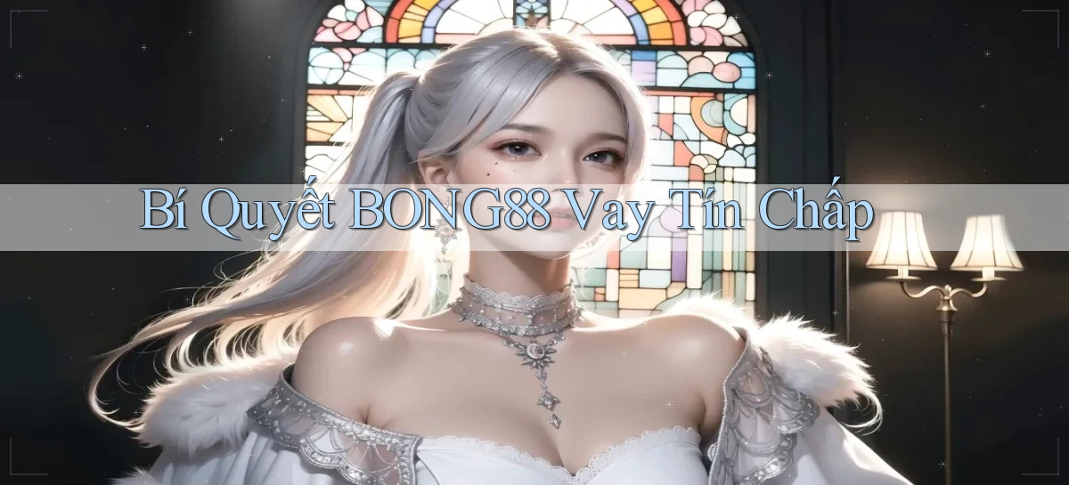 bí quyết bong88 vay tín chấp
