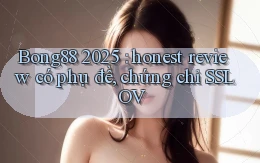 Bong88 2025 honest review có phụ đề, chứng chỉ SSL OV
