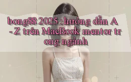 bong88 2025 hướng dẫn A   Z trên MacBook mentor trong ngành