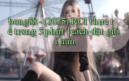 bong88   (2025) ROI thực tế trong 5 phút cách đặt giới hạn