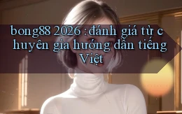 bong88 2026 đánh giá từ chuyên gia hướng dẫn tiếng Việt