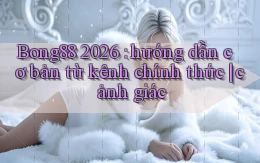 Bong88 2026 hướng dẫn cơ bản từ kênh chính thức cảnh giác