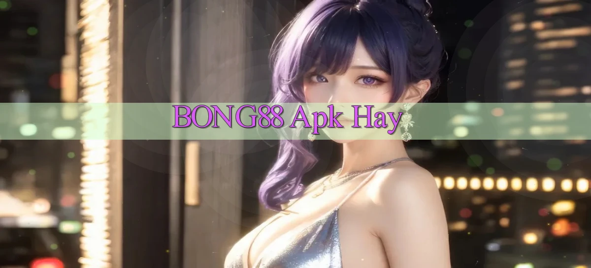 bong88 apk hay