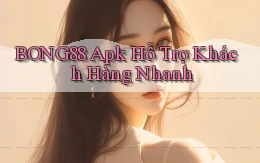 bong88  apk hỗ trợ khách hàng nhanh