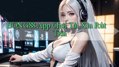 bong88 app chơi tài xỉu rút tiền