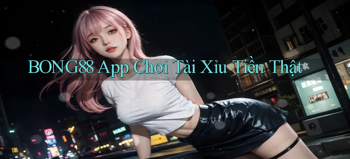 bong88 app chơi tài xỉu tiền thật
