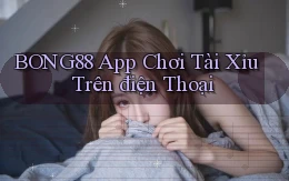 bong88 app chơi tài xỉu trên điện thoại