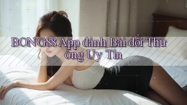 bong88 app đánh bài đổi thưởng uy tín