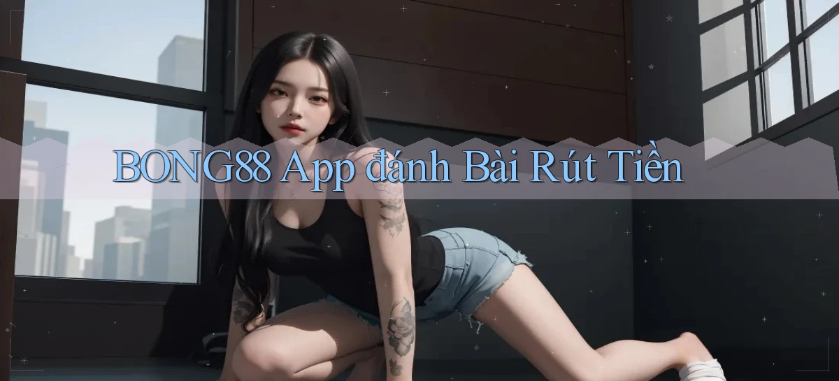 bong88 app đánh bài rút tiền