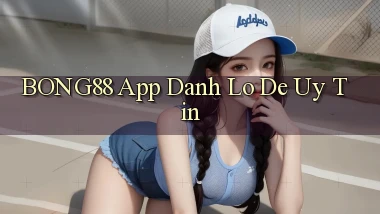 bong88 app đánh lô de uy tín
