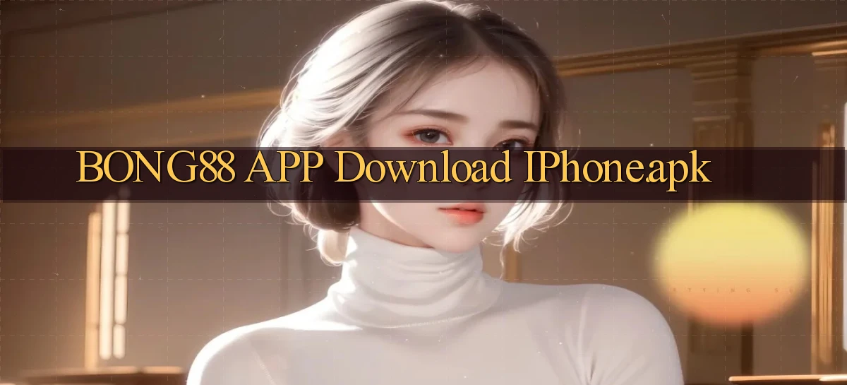 bong88 APP download iPhone.apk