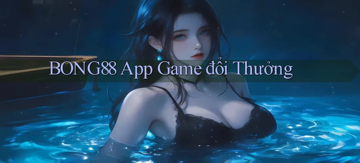 bong88 app game đổi thưởng