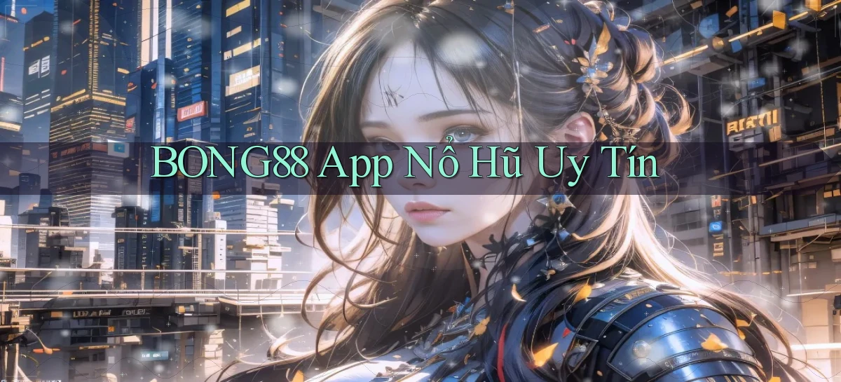 bong88 app nổ hủ uy tín