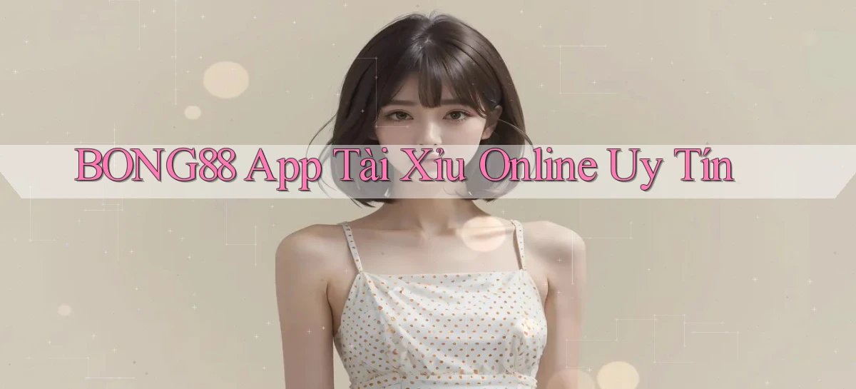 bong88 app tài xỉu online uy tín