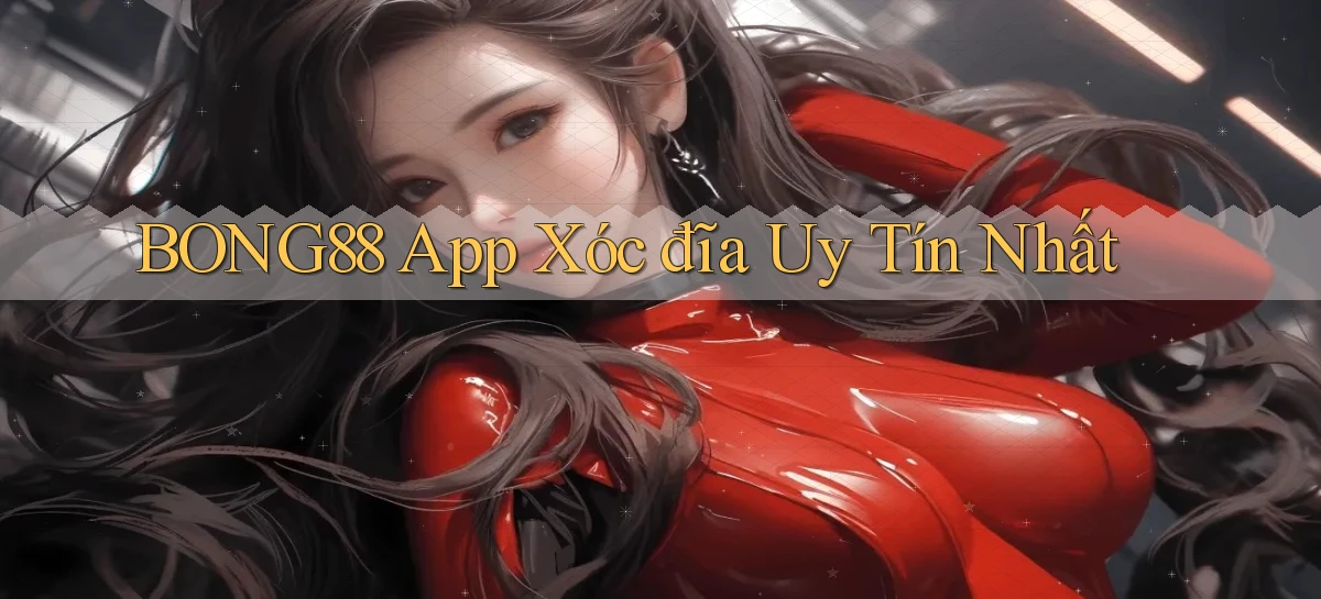 bong88 app xóc đĩa uy tín nhất