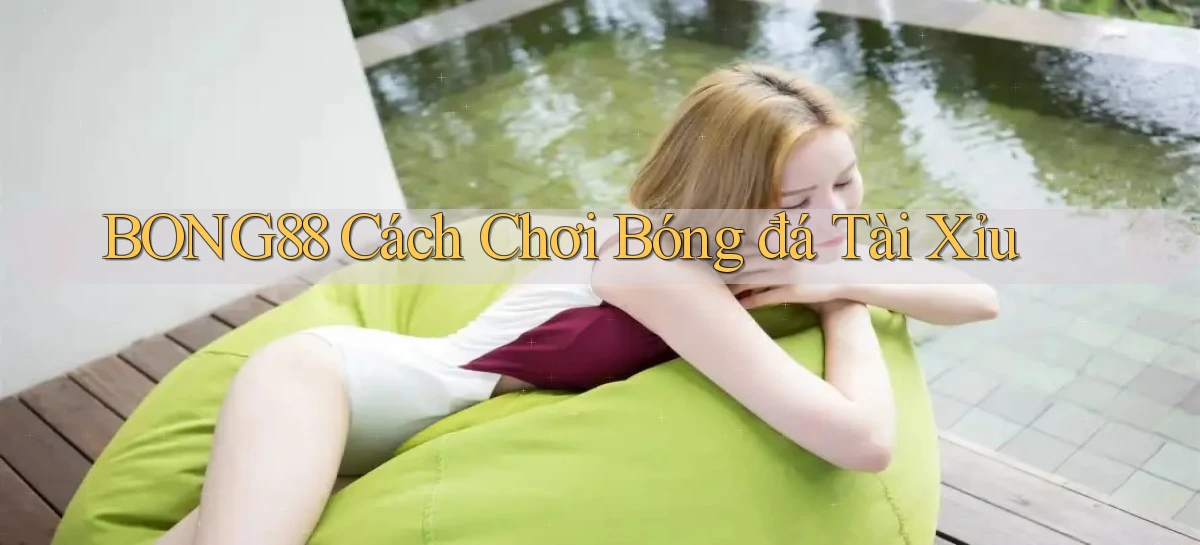 bong88  cách chơi bóng đá tài xỉu