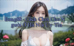 bong88 cách chơi cho người ở Hà Nội uy tín