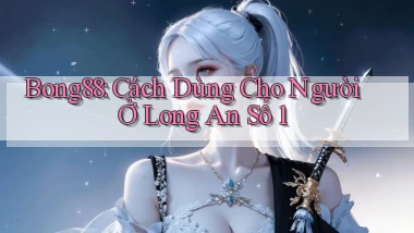 bong88 cách dùng cho người ở Long An số 1