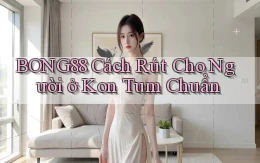 bong88 cách rút cho người ở Kon Tum chuẩn
