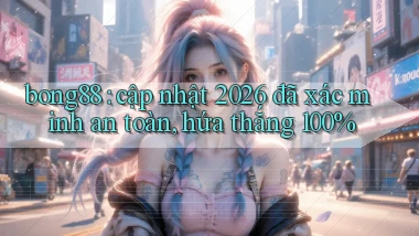 bong88 cập nhật 2026 đã xác minh an toàn, hứa thắng 100%