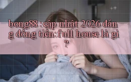 bong88 cập nhật 2026 đáng đồng tiền full house là gì