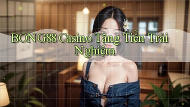 bong88 casino tặng tiền trải nghiệm