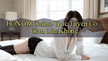 bong88 casino trực tuyến có gian lận không