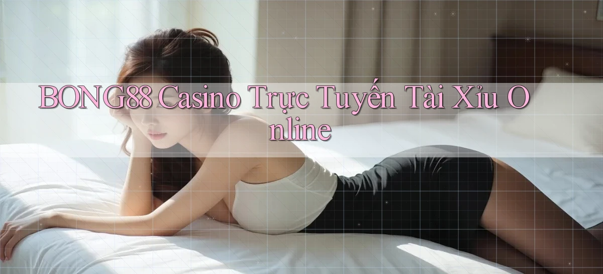 bong88 casino trực tuyến tài xỉu online
