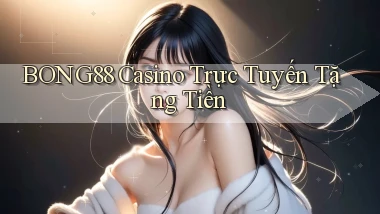 bong88 casino trực tuyến tặng tiền