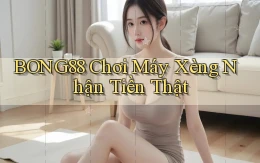 bong88  chơi máy xèng nhận tiền thật