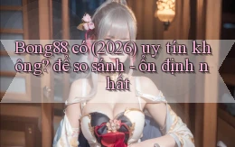 Bong88 có (2026) uy tín không để so sánh   ổn định nhất