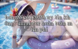 bong88 có (2026) uy tín không simulator hoàn toàn miễn phí