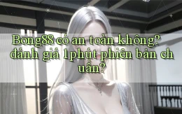 Bong88 có an toàn không đánh giá 1 phút phiên bản chuẩn