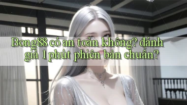 Bong88 có an toàn không đánh giá 1 phút phiên bản chuẩn