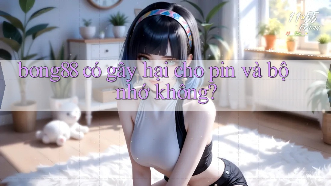 bong88 có gây hại cho pin và bộ nhớ không? bong88 có gây hại cho pin và bộ nhớ không?