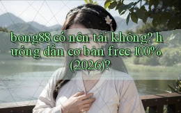 bong88 có nên tải không hướng dẫn cơ bản free 100% (2026)