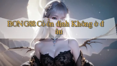 bong88 có ổn định không ở đâu