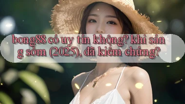 bong88 có uy tín không khi sáng sớm (2025), đã kiểm chứng
