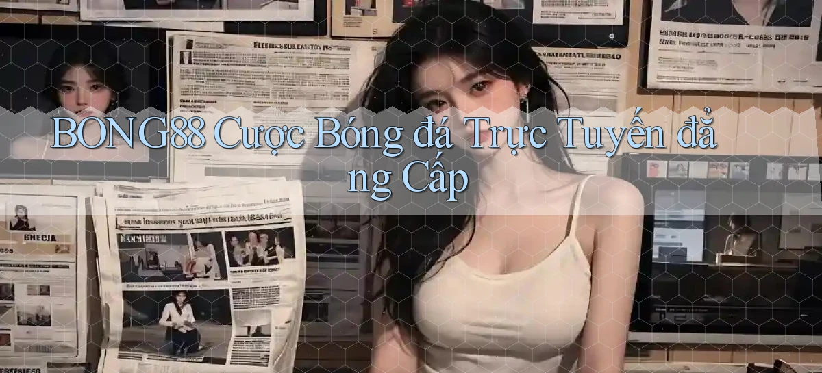 bong88  cược bóng đá trực tuyến đẳng cấp