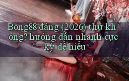 Bong88 đáng (2026) thử không hướng dẫn nhanh cực kỳ dễ hiểu