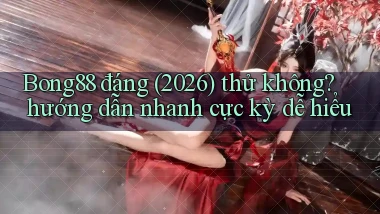 Bong88 đáng (2026) thử không hướng dẫn nhanh cực kỳ dễ hiểu