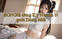 bong88  đăng ký nhanh người dùng mới