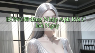 bong88  đăng nhập apk rồi chơi ngay