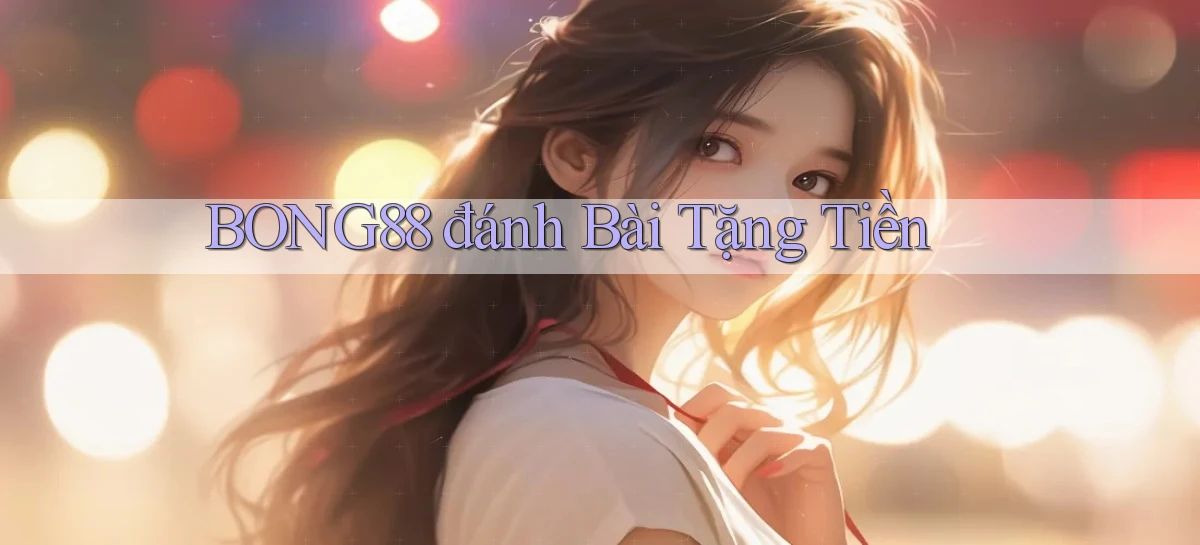 bong88  đánh bài tặng tiền
