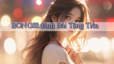 bong88  đánh bài tặng tiền
